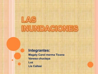 Integrantes:
Magaly Carol merma Ticona
Vanesa chuctaya
Luz
Lis Callasi
 