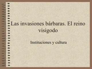 Las invasiones bárbaras. El reino
            visigodo

        Instituciones y cultura
 
