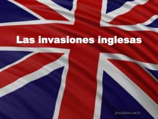 Las invasiones inglesas
 