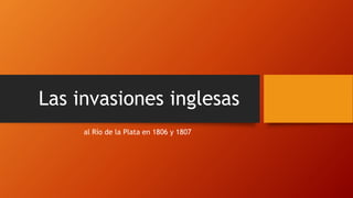 Las invasiones inglesas
al Río de la Plata en 1806 y 1807
 