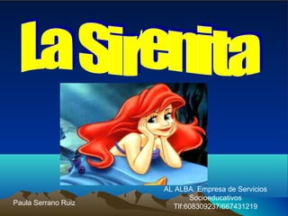 La Sirenita AL ALBA. Empresa de Servicios Socioeducativos Tlf:608309237/667431219 Paula Serrano Ruiz 