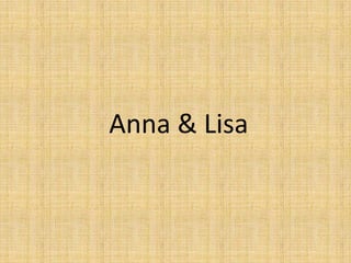 Anna & Lisa
 