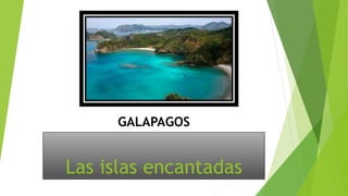Las islas encantadas
GALAPAGOS
 