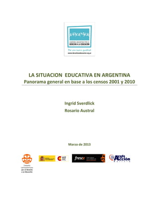 LA SITUACION EDUCATIVA EN ARGENTINA
Panorama general en base a los censos 2001 y 2010

Ingrid Sverdlick
Rosario Austral

Marzo de 2013

 