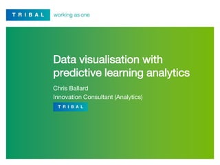 Data visualisation with
predictive learning analytics
Chris Ballard
Innovation Consultant (Analytics)
 