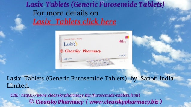 © Clearsky Pharmacy ( www.clearskypharmacy.biz )
Lasix Tablets (Generic Furosemide Tablets)
For more details on
Lasix Tablets click here
Lasix Tablets (Generic Furosemide Tablets) by Sanofi India
Limited.
URL: https://www.clearskypharmacy.biz/furosemide-tablets.html
 