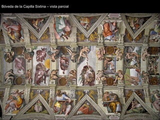 Bóveda de la Capilla Sixtina – vista parcial La parte central del techo es llana; los arcos son trabajo de perspectiva. Miguel Angel ideó un cuadro arquitectónico para colocar mejor los nueve asuntos principales o  “Historias Centrales”   Cuatro esquinas conocidas como  “Pechinas”. Doce figuras de  Sibilas y Profetas . Ocho figuras conocidas como  “Enjutas”. Nota: En las ocho enjutas se encuentran pintados al fresco grupos de figuras que integran, probablemente, la serie de los Antepasados de Cristo de los lunetos ubicados abajo. Con respecto a su identificación precisa, la opinión crítica aún es discordante. Estructura: 