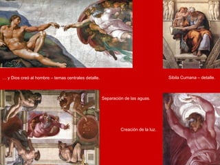Sibila Cumana – detalle. …  y Dios creó al hombre – temas centrales detalle. Separación de las aguas. Creación de la luz. 