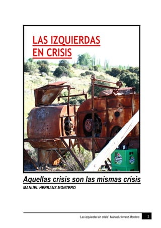 1‘Las izquierdas en crisis’. Manuel Herranz Montero
Aquellas crisis son las mismas crisis
MANUEL HERRANZ MONTERO
 