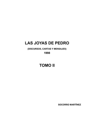 LAS JOYAS DE PEDRO
(DISCURSOS, CARTAS Y MENSAJES)
1998
TOMO II
SOCORRO MARTÍNEZ
 