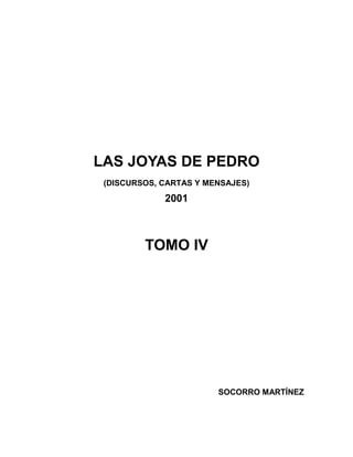 LAS JOYAS DE PEDRO
(DISCURSOS, CARTAS Y MENSAJES)
2001
TOMO IV
SOCORRO MARTÍNEZ
 
