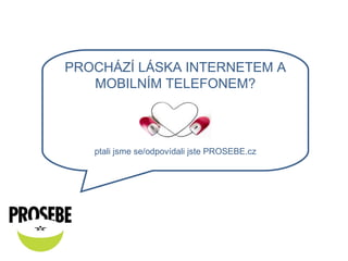PROCHÁZÍ LÁSKA INTERNETEM A MOBILNÍM TELEFONEM? ptali jsme se/odpovídali jste PROSEBE.cz 