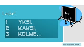 Laske! 
… 
Basic numbers in Finnish 
 