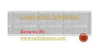 LASKO #2510 TOWER FAN 
Reviews By 
www.cutiehomes.com 
 