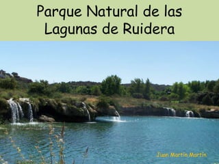 Parque Natural de las
 Lagunas de Ruidera




                 Juan Martín Martín
 