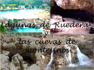 Lagunas de Ruedera
y
las cuevas de
montesinos
 