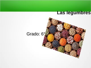 Las legumbres
Grado: 6° “B”y “A”
 