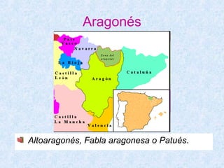Aragonés




Altoaragonés, Fabla aragonesa o Patués.
 