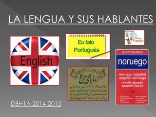 LA LENGUA Y SUS HABLANTES
DBH1A 2014-2015
 