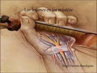 Las lesiones en los músicos
Sergio Herrera Mandujano
 