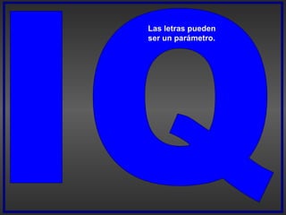IQ Las letras pueden  ser un parámetro. 