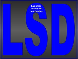 LSD Las letras  pueden ser alucinantes. 
