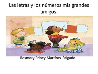 Las letras y los números mis grandes amigos. RosmaryFriney Martínez Salgado. 