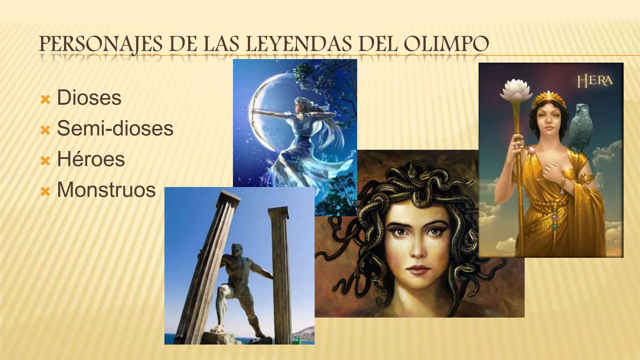 PERSONAJES DE LAS LEYENDAS DEL OLIMPO
 Dioses
 Semi-dioses
 Héroes
 Monstruos
 