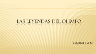 LAS LEYENDAS DEL OLIMPO
GABRIELA M.
 