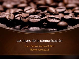 Las leyes de la comunicación
Juan Carlos Sandoval Ríos
Noviembre 2013

 