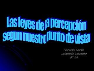 Florencia García Sebastián Battaglini 5º B4 Las leyes de la percepción  segun nuestro punto de vista 