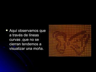 Aquí observamos que a través de líneas curvas ,que no se cierran tendemos a visualizar una moña. 