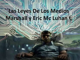 ``Las Leyes De Los Medios´´Marshall y Eric Mc Luhan 