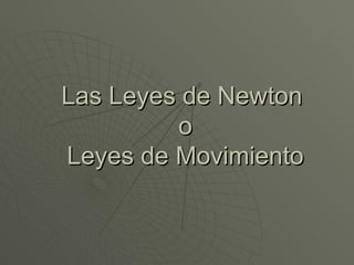 Las Leyes de Newton  o Leyes de Movimiento 