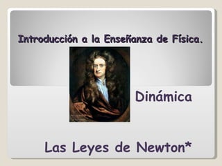 Introducción a la Enseñanza de Física. Dinámica Las Leyes de Newton* 