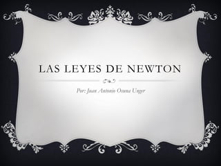 LAS LEYES DE NEWTON
Por: Juan Antonio Osuna Unger

 