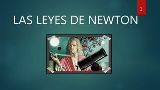 LAS LEYES DE NEWTON
1
 