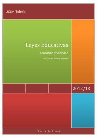 F á b r i c a d e A r m a s
2012/13
Leyes Educativas
Educación y Sociedad
Alba Gema Novillo Romero
UCLM-Toledo
 