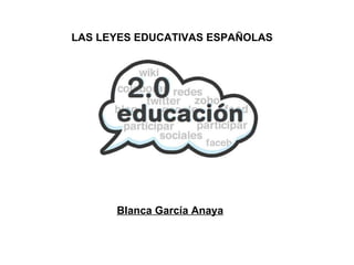 Blanca García Anaya LAS LEYES EDUCATIVAS ESPAÑOLAS 