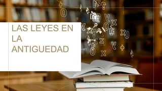 LAS LEYES EN
LA
ANTIGUEDAD
 