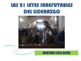 LAS 21 LEYES IRREFUTABLES
DEL LIDERAZGO
DEMETRIO CCESA RAYME
 