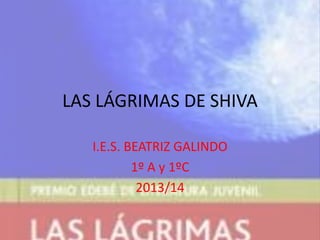 LAS LÁGRIMAS DE SHIVA
I.E.S. BEATRIZ GALINDO
1º A y 1ºC
2013/14
 