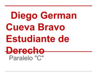 Diego German
Cueva Bravo
Estudiante de
Derecho
Paralelo "C"
 