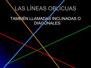 LAS LÍNEAS OBLICUAS TAMBIÉN LLAMADAS INCLINADAS O DIAGONALES 