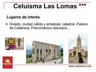 <ul><li>Oviedo, ciudad cálida y amistosa: catedral, Palacio de Calatrava, Prerrománico asturiano… </li></ul>Celuisma Las L...
