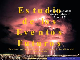 Estudio de los Eventos Futuros (Una interpretación profética y dispensacionalista del Apocalipsis) Pastor Jaime Quijada Viveros. Iglesia Bautista. 2007. 