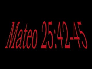 Mateo 25:42-45 