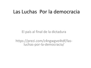 Las Luchas Por la democracia
El país al final de la dictadura
https://prezi.com/z4ngwgve4tdf/las-
luchas-por-la-democracia/
 