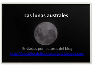 Las lunas australes




        Enviadas por lectores del blog
http://loscielosdebuenosaires.blogspot.com
 