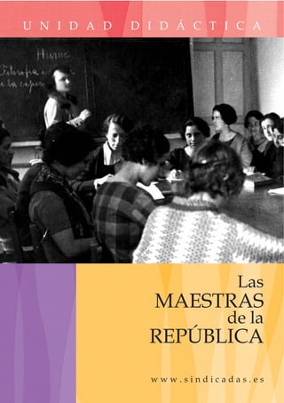 U N I D A D   D I D Á C T I C A




                             Las
                 MAESTRAS
                           de la
                REPÚBLICA
                www.sindicadas.es
 